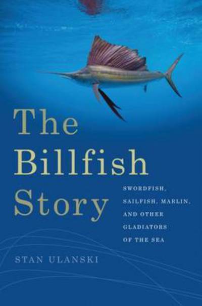 Cover for Stan Ulanski · The Billfish Story: Swordfish, Sailfish, Marlin, and Other Gladiators of the Sea - Wormsloe Foundation Nature Book (Paperback Book) (2016)