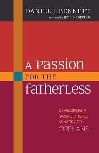 Cover for Daniel Bennett · A Passion for the Fatherless – Developing a God–Centered Ministry to Orphans (Paperback Book) (2014)