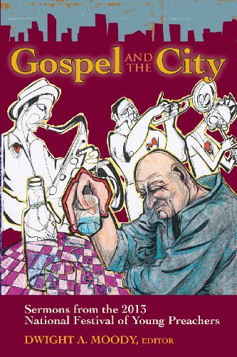 Gospel and the City: Sermons from the 2013 National Festival of Young Preachers - Dwight A. Moody - Books - Chalice Press - 9780827212756 - December 15, 2013