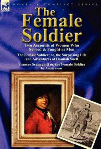 Cover for Hannah Snell · The Female Soldier: Two Accounts of Women Who Served &amp; Fought as Men (Innbunden bok) (2011)