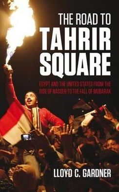 Cover for Lloyd C. Gardner · The Road to Tahrir Square: Egypt and the US from the Rise of Nasser to the Fall of Mubarak (Paperback Book) (2011)