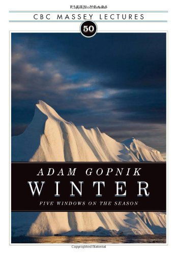 Cover for Adam Gopnik · Winter: Five Windows on the Season (Cbc Massey Lecture) (Paperback Book) (2011)