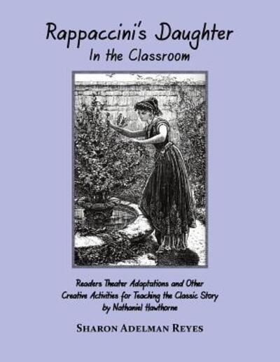 Cover for Reyes, Sharon Adelman (Program Director, Diversity &amp; Learning K-12) · Rappaccini's Daughter in the Classroom: Readers Theater Adaptations and Other Creative Activities for Teaching the Classic Story by Nathaniel Hawthorne (Paperback Book) (2016)