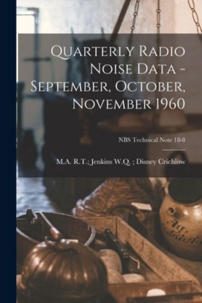 Cover for W Q Disney R T Jenkins Crichlow · Quarterly Radio Noise Data - September, October, November 1960; NBS Technical Note 18-8 (Taschenbuch) (2021)