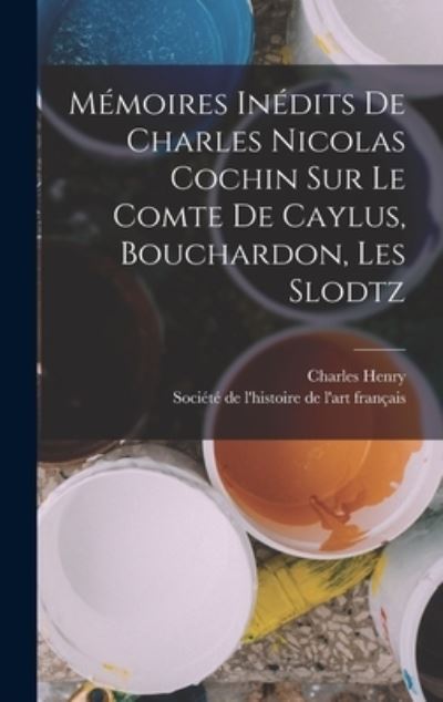 Cover for Charles Henry · Mémoires inédits de Charles Nicolas Cochin Sur le Comte de Caylus, Bouchardon, les Slodtz (Book) (2022)