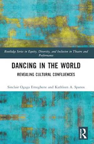 Sinclair Ogaga Emoghene · Dancing in the World: Revealing Cultural Confluences - Routledge Series in Equity, Diversity, and Inclusion in Theatre and Performance (Paperback Book) (2024)