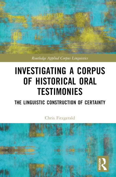 Cover for Chris Fitzgerald · Investigating a Corpus of Historical Oral Testimonies: The Linguistic Construction of Certainty - Routledge Applied Corpus Linguistics (Hardcover Book) (2022)