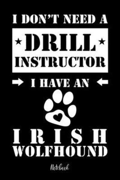 Cover for Irischer Wolfshund Notebooks · I don't need a Drill Instructor I have a Irish Wolfhound Notebook (Paperback Book) (2019)