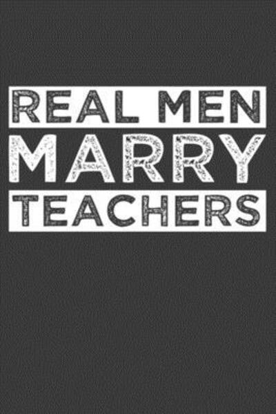 Real Men Marry Teachers - Frozen Cactus Designs - Kirjat - Independently Published - 9781086221756 - maanantai 29. heinäkuuta 2019