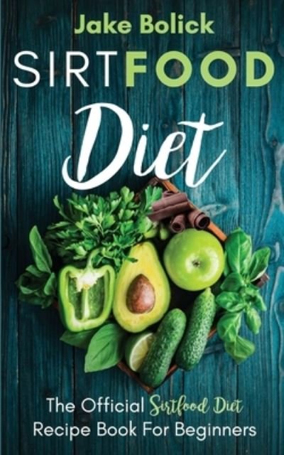 Cover for Jake Bolick · Sirtfood Diet The Official Sirtfood Diet Recipe Book For Beginners (Paperback Book) (2021)