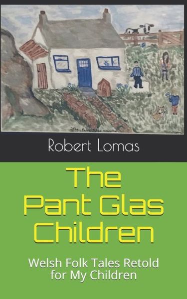 The Pant Glas Children : Welsh Folk Tales Retold for my Children - Robert Lomas - Books - Independently published - 9781090181756 - March 19, 2019