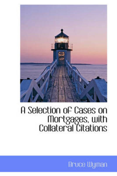 Cover for Bruce Wyman · A Selection of Cases on Mortgages, with Collateral Citations (Hardcover Book) (2009)