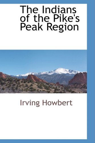 Cover for Irving Howbert · The Indians of the Pike's Peak Region (Hardcover Book) (2009)