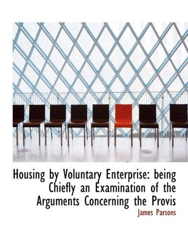 Cover for James Parsons · Housing by Voluntary Enterprise: Being Chiefly an Examination of the Arguments Concerning the Provis (Paperback Book) (2011)