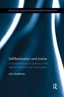 Cover for Maskivker, Julia (Rollins College, USA) · Self-Realization and Justice: A Liberal-Perfectionist Defense of the Right to Freedom from Employment - Routledge Studies in Contemporary Philosophy (Paperback Book) (2017)