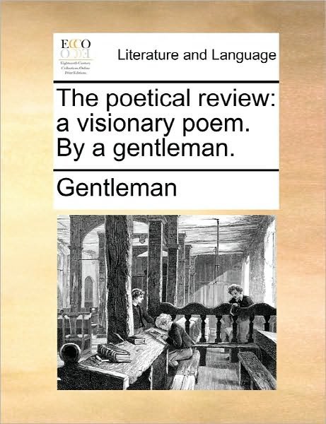 The Poetical Review: a Visionary Poem. by a Gentleman. - Gentleman - Bøger - Gale Ecco, Print Editions - 9781170818756 - 10. juni 2010
