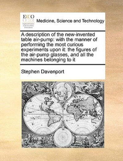 Cover for Stephen Davenport · A Description of the New-invented Table Air-pump: with the Manner of Performing the Most Curious Experiments Upon It: the Figures of the Air-pump Glasse (Paperback Book) (2010)