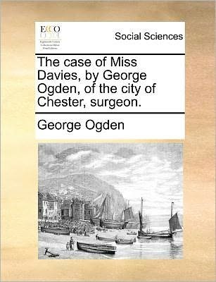 Cover for George Ogden · The Case of Miss Davies, by George Ogden, of the City of Chester, Surgeon. (Paperback Bog) (2010)