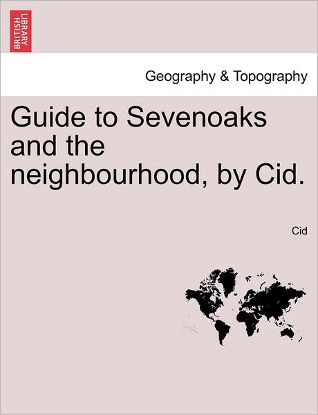 Guide to Sevenoaks and the Neighbourhood, by Cid. - Cid - Bücher - British Library, Historical Print Editio - 9781240913756 - 2011