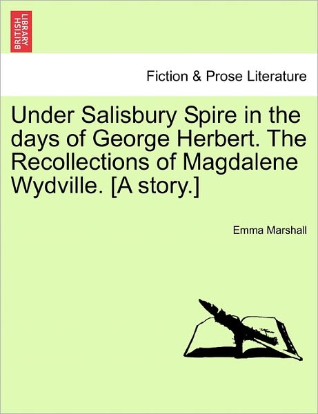 Cover for Emma Marshall · Under Salisbury Spire in the Days of George Herbert. the Recollections of Magdalene Wydville. [a Story.] (Paperback Book) (2011)