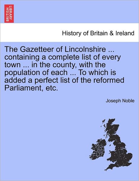 Cover for Joseph Noble · The Gazetteer of Lincolnshire ... Containing a Complete List of Every Town ... in the County, with the Population of Each ... to Which is Added a Perfect (Paperback Book) (2011)