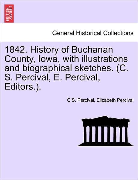 Cover for C S Percival · 1842. History of Buchanan County, Iowa, with Illustrations and Biographical Sketches. (C. S. Percival, E. Percival, Editors.). (Paperback Book) (2011)