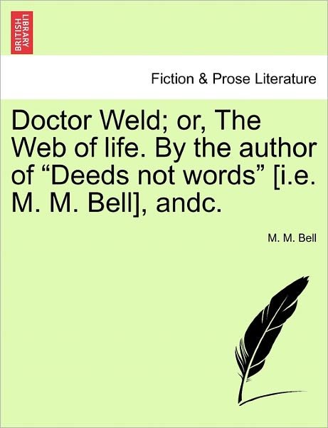 Doctor Weld; Or, the Web of Life. by the Author of - M M Bell - Books - British Library, Historical Print Editio - 9781241370756 - March 1, 2011