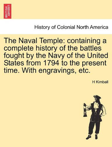 Cover for H Kimball · The Naval Temple: Containing a Complete History of the Battles Fought by the Navy of the United States from 1794 to the Present Time. with Engravings, Etc. (Paperback Book) (2011)