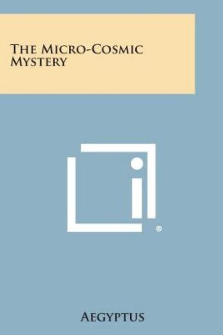 The Micro-cosmic Mystery - Aegyptus - Bøger - Literary Licensing, LLC - 9781258987756 - 27. oktober 2013