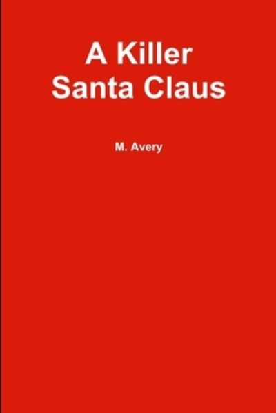 Killer Santa Claus - Martin Avery - Kirjat - Lulu Press, Inc. - 9781300824756 - sunnuntai 10. maaliskuuta 2013