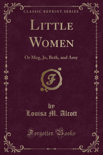 Cover for Louisa M. Alcott · Little Women : Or Meg, Jo, Beth, and Amy (Classic Reprint) (Paperback Book) (2018)