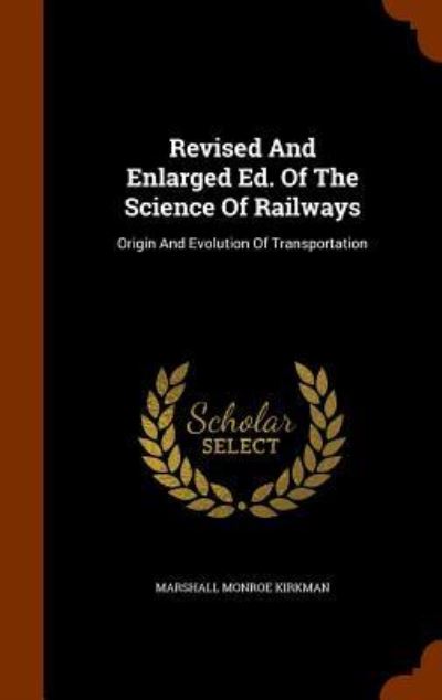 Cover for Marshall Monroe Kirkman · Revised and Enlarged Ed. of the Science of Railways (Hardcover Book) (2015)