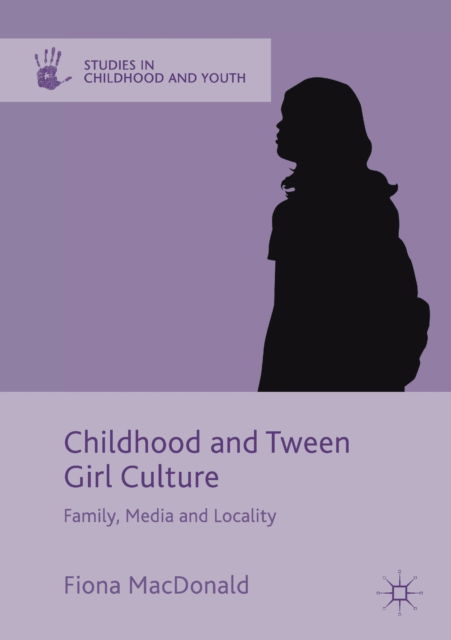 Cover for Fiona MacDonald · Childhood and Tween Girl Culture: Family, Media and Locality - Studies in Childhood and Youth (Paperback Book) [1st ed. 2016 edition] (2020)