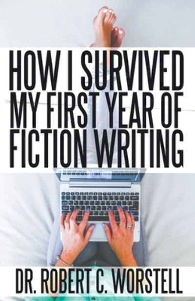 Cover for Dr Robert C Worstell · How I Survived My First Year of Fiction Writing (Paperback Book) (2019)
