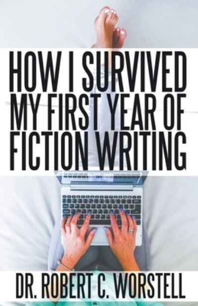 How I Survived My First Year of Fiction Writing - Dr Robert C Worstell - Books - Draft2digital - 9781393613756 - February 17, 2019