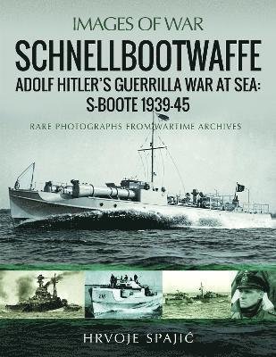 Cover for Hrvoje Spajic · Schnellbootwaffe: Adolf Hitler s Guerrilla War at Sea: S-Boote 1939-45 - Images of War (Pocketbok) (2021)