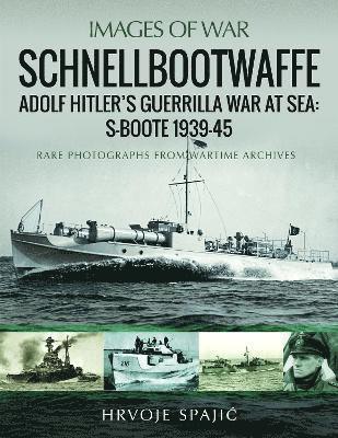 Cover for Hrvoje Spajic · Schnellbootwaffe: Adolf Hitler s Guerrilla War at Sea: S-Boote 1939-45 - Images of War (Taschenbuch) (2021)