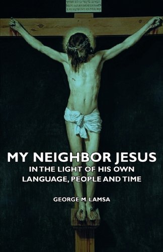 Cover for George M. Lamsa · My Neighbor Jesus - in the Light of His Own Language, People and Time (Paperback Book) [First edition] (2007)