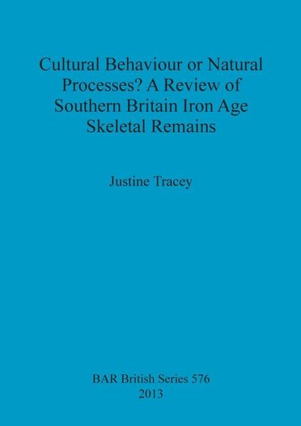 Cover for Justine Tracey · Cultural Behaviour or Natural Processes A Review of Southern Britain Iron Age Skeletal Remains (Paperback Book) (2013)