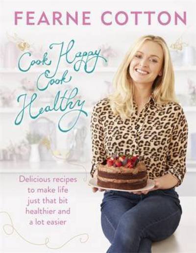 Cover for Fearne Cotton · Cook Happy, Cook Healthy (Innbunden bok) (2016)