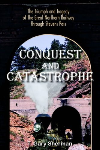Cover for Gary Sherman · Conquest and Catastrophe: the Triumph and Tragedy of the Great Northern Railway Through Stevens Pass (Paperback Book) (2004)