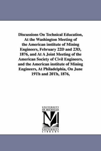 Cover for Michigan Historical Reprint Series · Discussions on Technical Education, at the Washington Meeting of the American Institute of Mining Engineers, February 22d and 23d, 1876, and at a ... American Institute of Mining Engineers, at (Paperback Book) (2006)