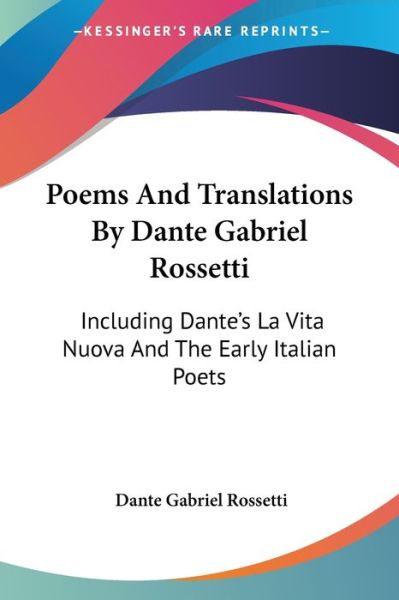 Cover for Dante Gabriel Rossetti · Poems and Translations by Dante Gabriel Rossetti: Including Dante's La Vita Nuova and the Early Italian Poets (Paperback Book) (2006)