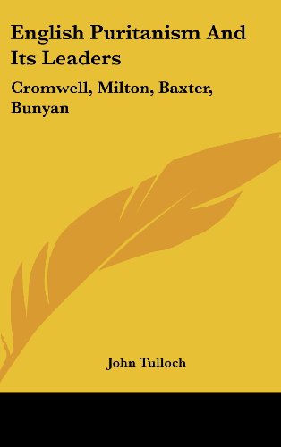 English Puritanism and Its Leaders: Cromwell, Milton, Baxter, Bunyan - John Tulloch - Książki - Kessinger Publishing, LLC - 9781432622756 - 1 marca 2005