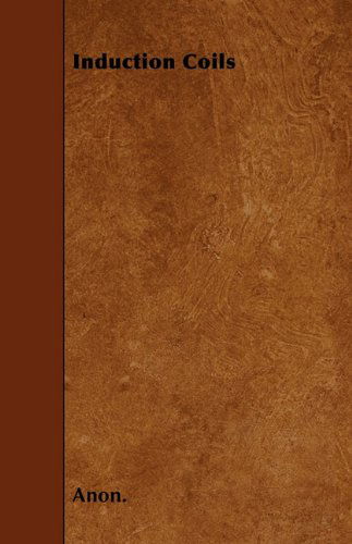 Induction Coils - Anon. - Books - Woods Press - 9781446016756 - June 4, 2010