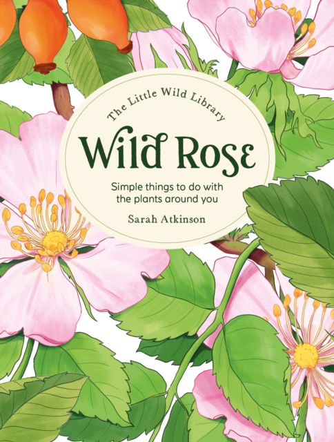 Cover for Gogerty, Clare (Author) · The Little Wild Library: Wild Rose: Simple Things to Do with the Plants Around You. - Little Wild Library (Hardcover bog) (2025)