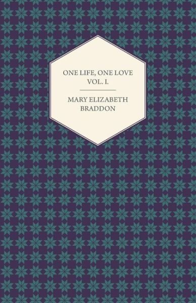 Cover for Mary Elizabeth Braddon · One Life, One Love Vol. I. (Paperback Book) (2013)