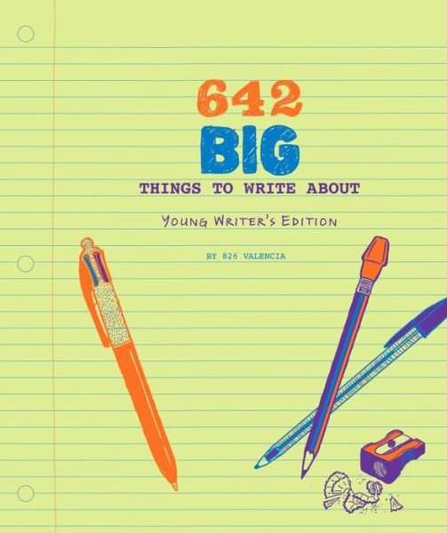 Cover for 826 Valencia · 642 Big Things to Write About: Young Writer's Edition - 642 (DIV) [Young Writer's edition] (2016)
