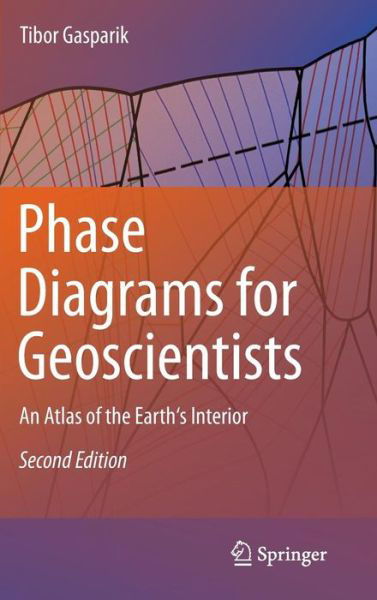Cover for Tibor Gasparik · Phase Diagrams for Geoscientists: An Atlas of the Earth's Interior (Hardcover Book) [2nd ed. 2014 edition] (2013)