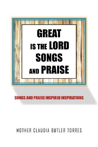 Cover for Mother Claudia Butler Torres · Great is the Lord Songs and Praise: Songs and Praise Inspired Inspirations (Paperback Bog) (2011)